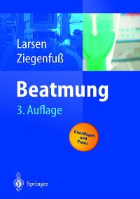 Beatmung: Grundlagen und Praxis - Larsen, Reinhard und Thomas Ziegenfuß
