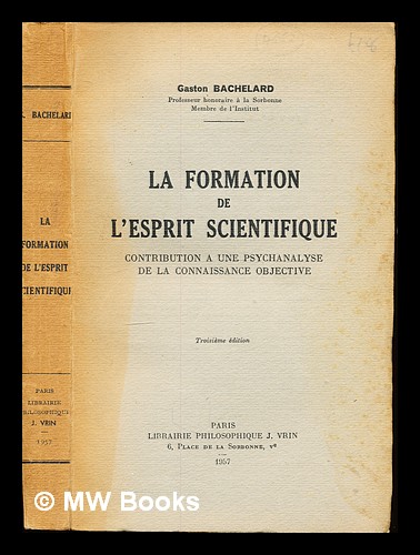 La formation de l'esprit scientifique : contribution à une psychanalyse de  la connaissance objective by Bachelard, Gaston (1884-1962): (1957) Third  Edition. | MW Books Ltd.