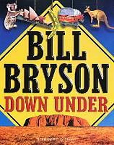 Down Under: Travels in a Sunburned Country : Travels in a Sunburned Country - Bill Bryson