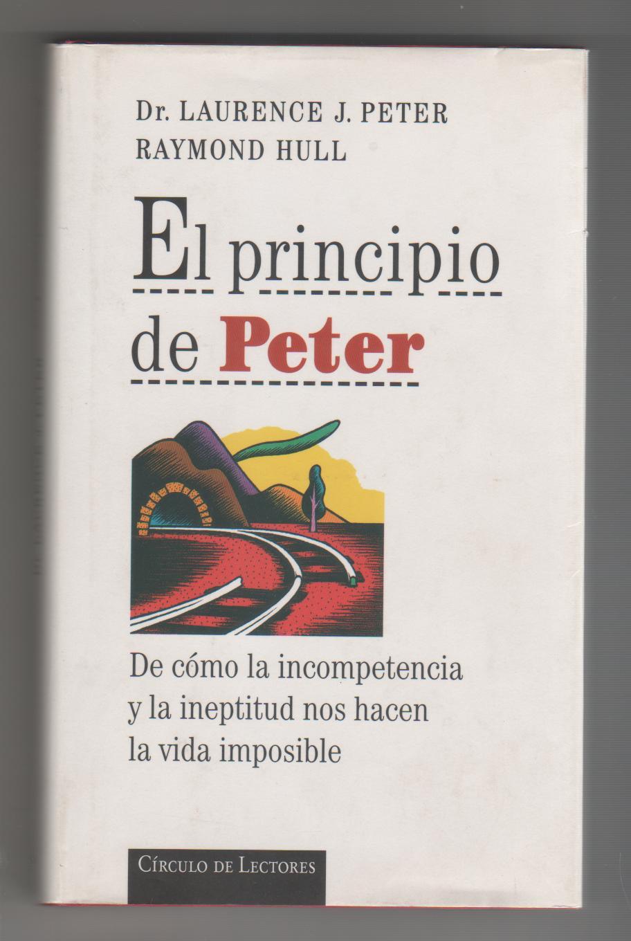 El principio de Peter. De cómo la incompetencia y la ineptitud nos hacen la  vida imposible. de PETER, Laurence J. ; HULL, Raymond:: Buen estado.  Cartoné con sobrecubiertas. (1997) | Librería El Cárabo