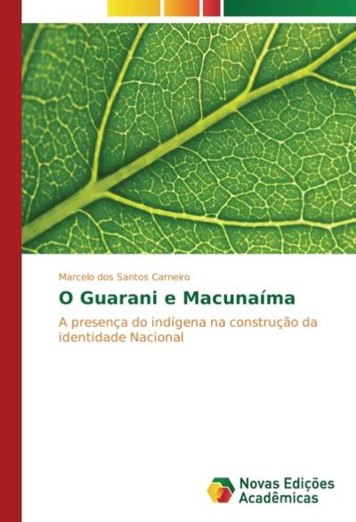 O Guarani e Macunaíma : A presença do indígena na construção da identidade Nacional - Marcelo dos Santos Carneiro