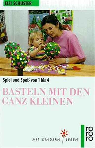 Basteln mit den ganz Kleinen: Spiel und Spaß von 1 bis 4 - Schuster, Elfi