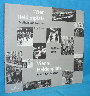 Vienna Heldenplatz : Myths and Masses 1848 - 1998 / Wien Heldenplatz : Mythen und Massen - Douer, Alisa / Haupt, Herbert [ historical essay ]