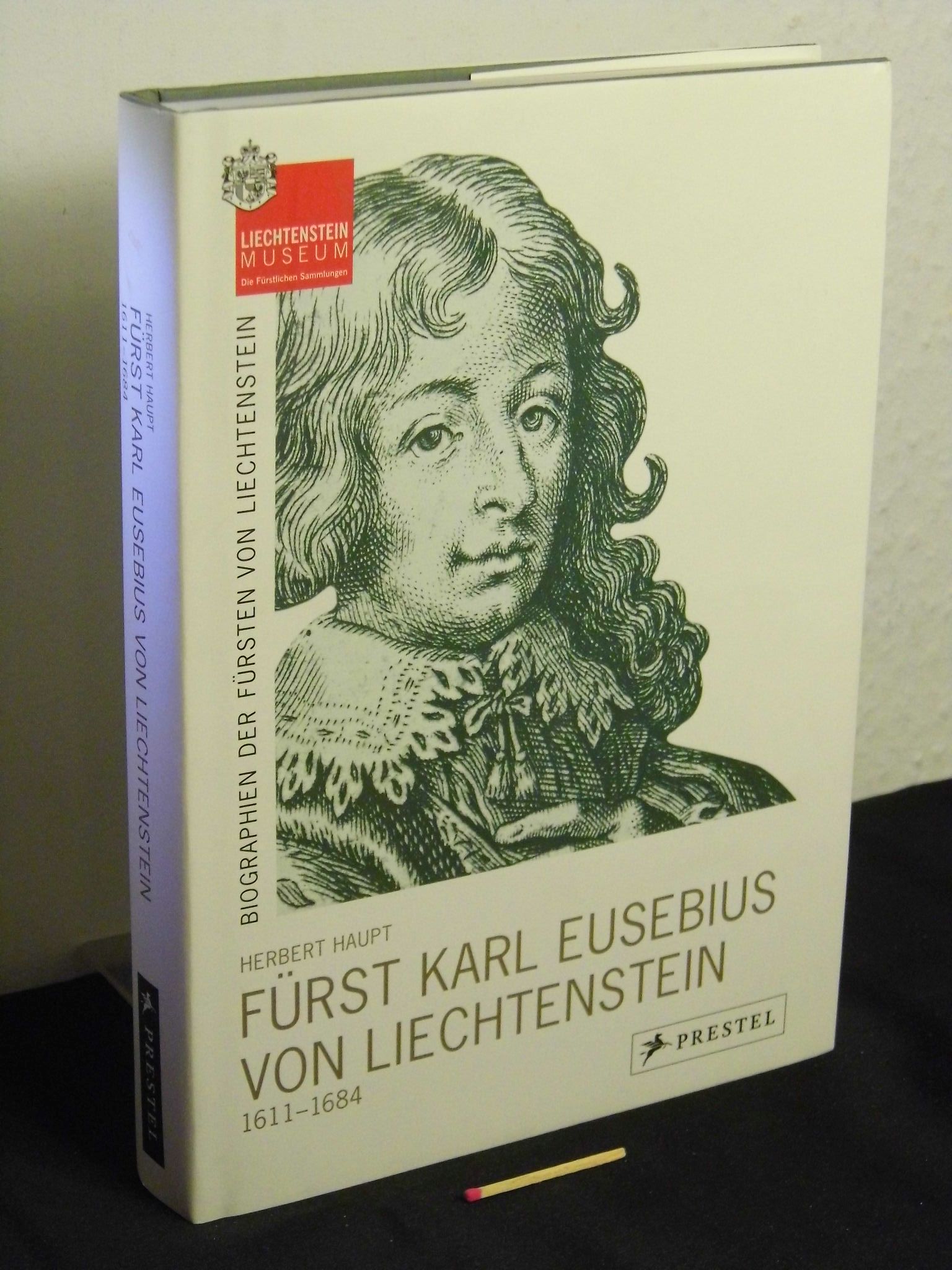 Fürst Karl Eusebius von Liechtenstein 1611-1684 - Erbe und Bewahrer in schwerer Zeit - - Haupt, Herbert -