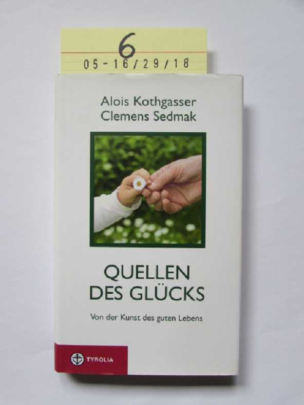 Quellen des Glücks - von der Kunst des guten Lebens - Kothgasser, Alois M. und Clemens Sedmak