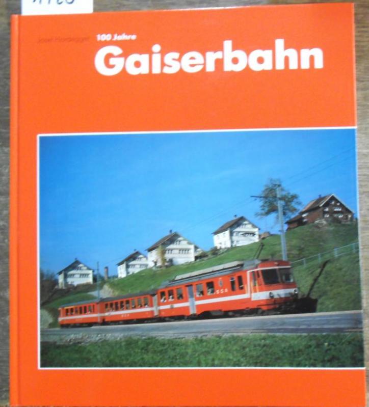 100 Jahre Gaiserbahn 1889 - 1989. Ein Kapitel bewegter Eisenbahngeschichte im Appenzellerland. - Hardegger, Josef