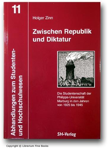 Zwischen Republik und Diktatur: Die Studentenschaft der Philipps-Universität Marburg in den Jahren von 1925 bis 1945. - Zinn, Holger.