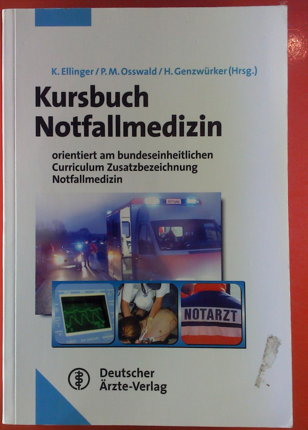Kursbuch Notfallmedizin orientiert am bundeseinheitlichen Curriculum Zusatzbezeichnung Notfallmedizin - Hrsg. K. Ellinger, P. M. Osswald, H. Genzwürker