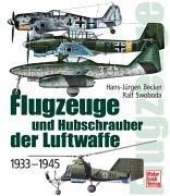 Flugzeuge und Hubschrauber der Luftwaffe, des Heeres und der Kriegsmarine : 1933 - 1945. ; Ralf Swoboda - Becker, Hans-Jürgen und Ralf Swoboda