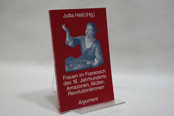Frauen im Frankreich des 18. Jahrhunderts : Amazonen, Mütter, Revolutionärinnen (= Argument Sonderband AS 158) - Held, Jutta [Hrsg.]