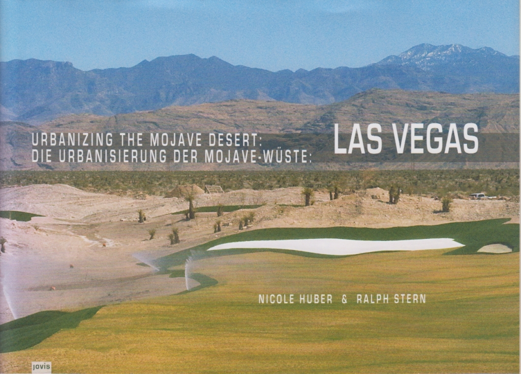Die Urbanisierung der Mojave-Wüste: Las Vegas Urbanizing the Mojave Desert: Las Vegas - Huber, Nicole und Ralph Stern