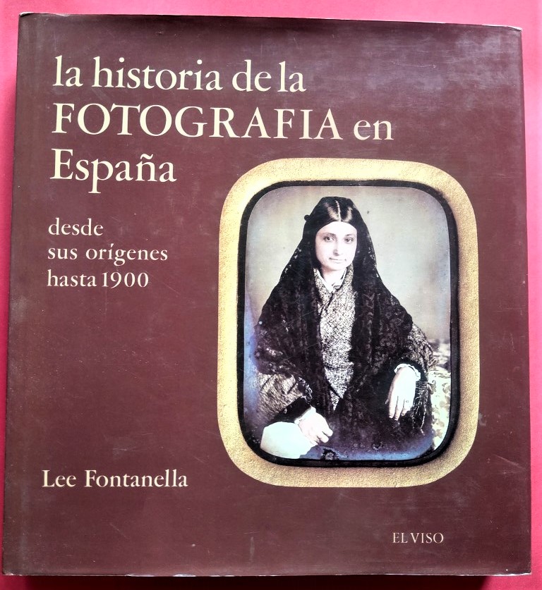 La Historia de la Fotografía en España desde sus orígenes hasta 1900. - FONANTELLA (Lee).