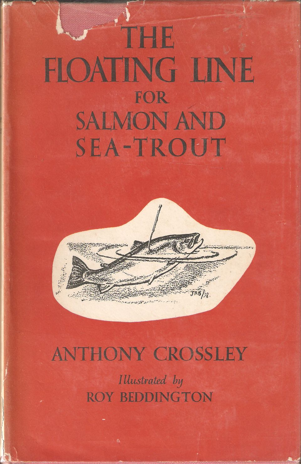 THE FLOATING LINE FOR SALMON AND SEA-TROUT. By Anthony Crossley. With a  chapter on dry fly fishing for salmon by John Rennie, correspondence  between the late A.H. Wood of Cairnton and other