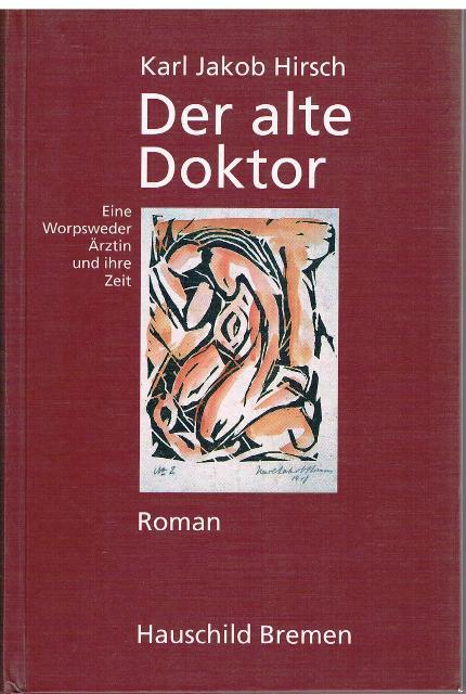 Der alte Doktor. Eine Worpsweder Ärztin und ihre Zeit. Herausgegeben mit einer Einführung von Helmut Stelljes. - Hirsch, Karl Jakob.