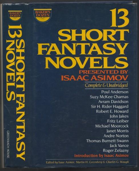 Baker's Dozen:13 Short Fantasy Novels - Ill Met in Lankhmar; Red Nails; The Gate of the Flying Knives; Tower of Ice; Spider Silk; Black Heart and White Heart; Sleep Well on Nights; The Lands Beyond the World; Guyal of Sfere; Where Is the Bird of Fire?; ++ - Asimov, Isaac; Greenberg, Martin H.; Waugh, Charles G. (ed) - Jack Vance; Roger Zelazny; John Jakes; Fritz Leiber; Robert E. Howard; Suzy McKee Charnas; Janet Morris; Andre Norton; Poul Anderson; Avram Davidson; Michael Moorcock; Thomas Burnett Swann; +++