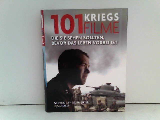 101 Kriegsfilme: Die Sie sehen sollten, bevor das Leben vorbei ist. Ausgewählt und vorgestellt von 35 internationalen Filmkritikern - Steven, J. Schneider