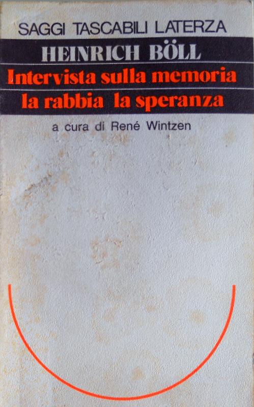 INTERVISTA SULLA MEMORIA. LA RABBIA E LA SPERANZA. A CURA DI RENÉ WINTZEN - HEINRICH BÖLL