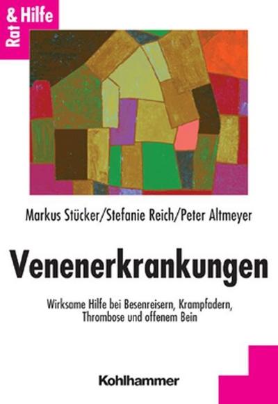 Venenerkrankungen: Wirksame Hilfe bei Besenreisern, Krampfadern, Thrombose und offenem Bein (Rat & Hilfe) - Markus Stücker, Stefanie Reich, Peter Altmeyer