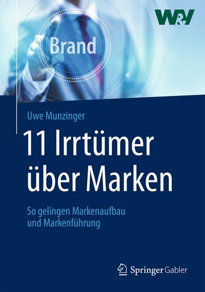 11 Irrtümer über Marken : So gelingen Markenaufbau und Markenführung - Uwe Munzinger