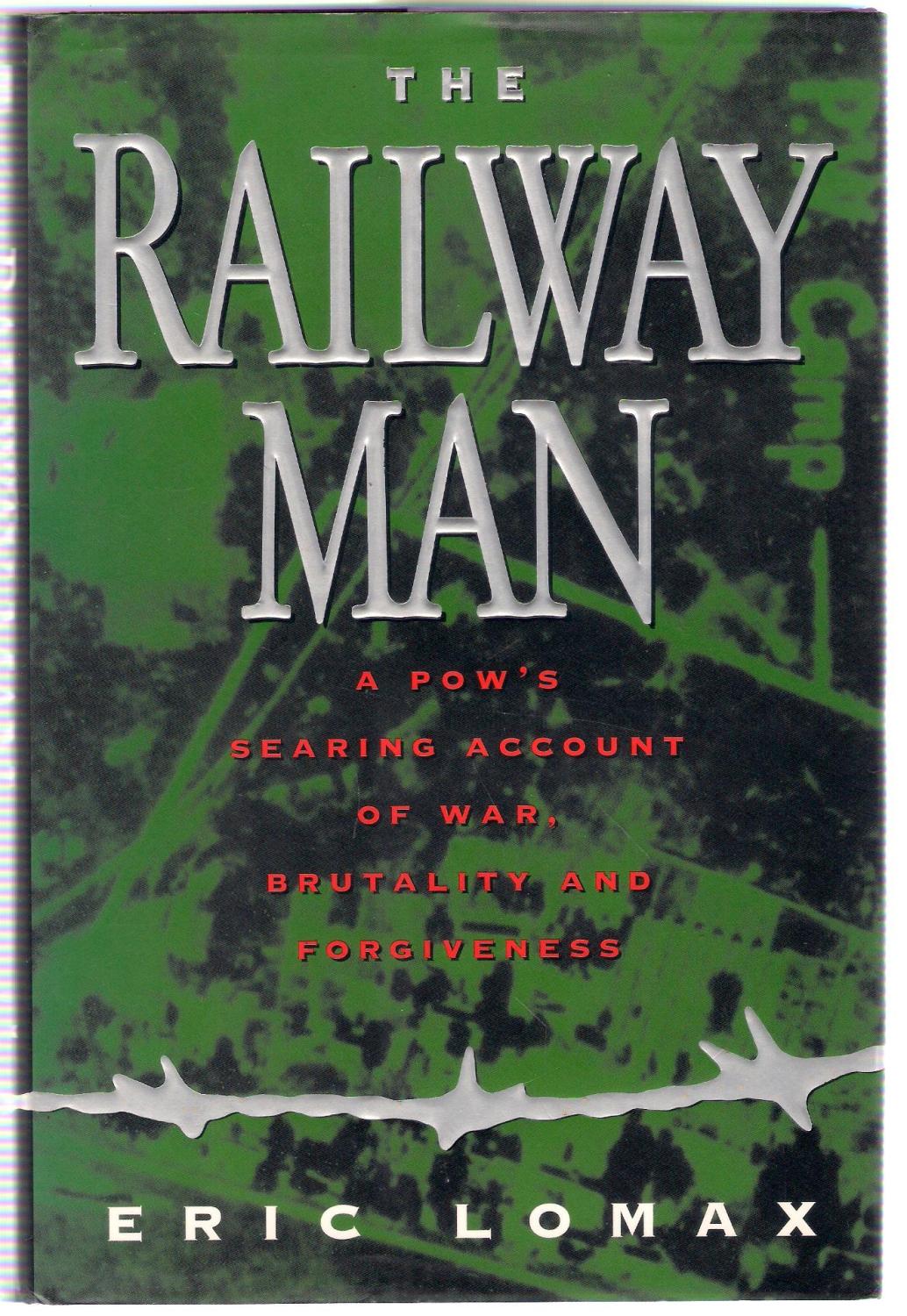 The Railway Man A Pow's Searing Account of War, Brutality and
