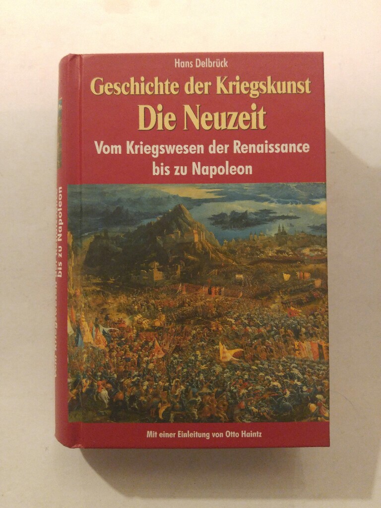 Geschichte der Kriegskunst die Neuzeit Vom Kriegswesen der Renaaissance bis zu Napoleon Bd.4 - Delbrück Hans Haintz, (Otto Einleitung)