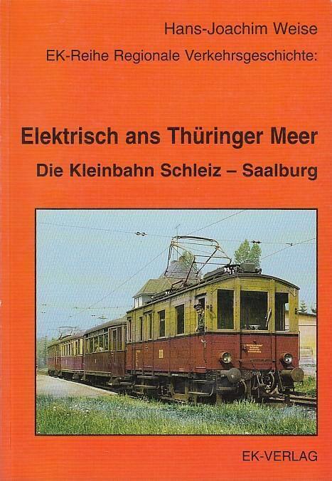 Elektrisch ans Thüringer Meer. Die Kleinbahn Schleiz - Saalburg. (EK - Reihe Regionale Verkehrsgeschichte). - Weise, Hans - Joachim