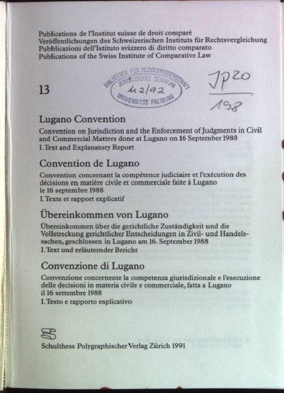 Lugano Convention: Convention on Jurisdiction and the Enforcement of Judgements in Civil and Commercial Matters done at Lugano on 16 September 1988; 1. Text and Explanatory Report Veröffentlichungen des Schweizerischen Instituts für Rechtsvergleichung; 13 - Schweizerisches, Institut f. Rechtsvergleichung