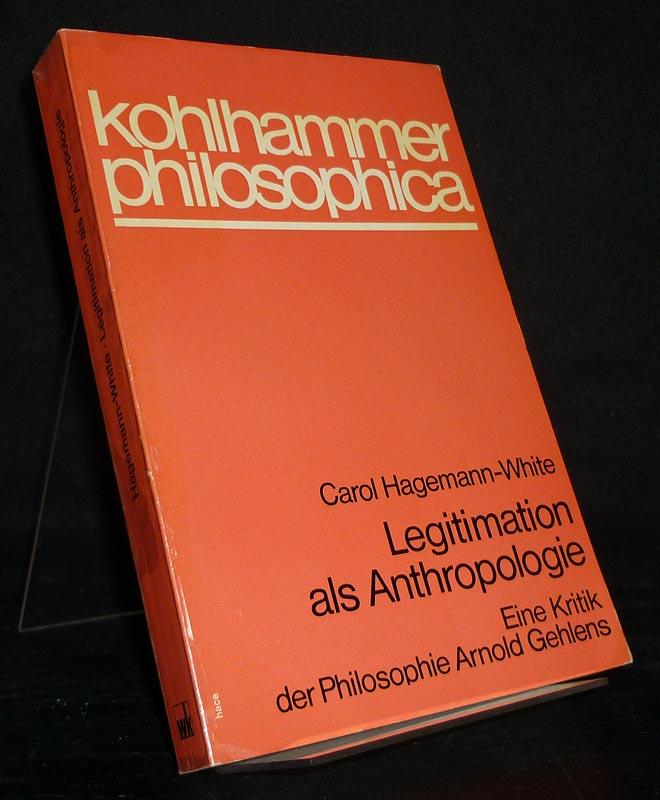 Legitimation als Anthropologie. Eine Kritik der Philosophie Arnold Gehlens. [Von Carol Hagemann-White]. - Hagemann-White, Carol