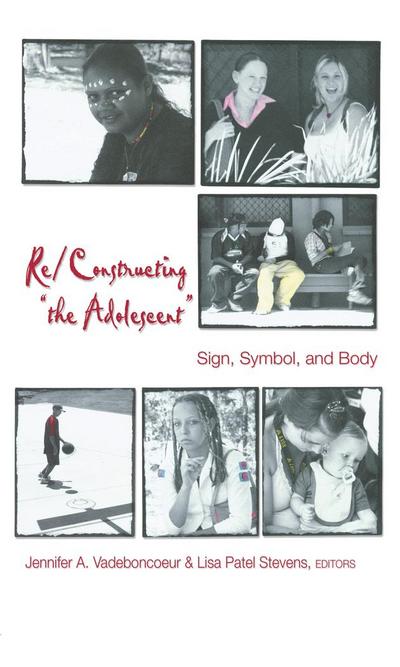 Re/Constructing 'the Adolescent' : Sign, Symbol, and Body - Jennifer A. Vadeboncoeur