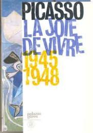 Picasso. La Joie de vivre 1945-1948 - Daix P.