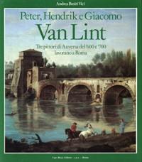 Van Lint - Peter, Hendrik e Giacomo Van Lint, tre pittori di Anversa del '600 e '700 lavorano a Roma - Busiri Vici Andrea