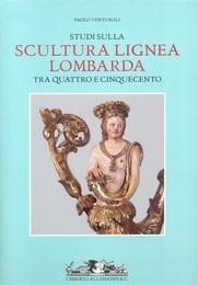 Studi sulla scultura lignea lombarda tra quattro e cinquecento - Venturoli Paolo