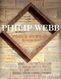 Webb - Philip Webb Pioneer of Arts & Crafts Architecture - Kirk Sheila