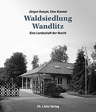 Waldsiedlung Wandlitz. Eine Landschaft der Macht Einblicke in die private Welt von Honecker, Mielke & Co. - Danyel, Jürgen / Kimmel , Elke