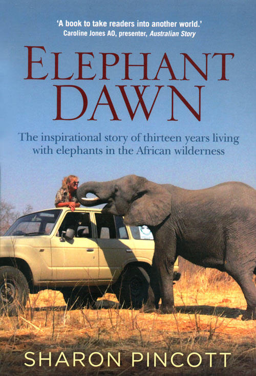 Elephant dawn: the inspirational story of thirteen years living with elephants in the African wilderness. - Pincott, Sharon.