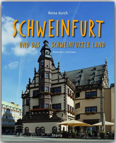 Reise durch Schweinfurt und das Schweinfurter Land : Ein Bildband mit Ã¼ber 190 Bildern auf 140 Seiten - STÃœRTZ Verlag - Ulrike Ratay