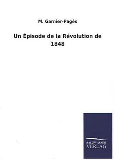 Un Épisode de la Révolution de 1848 - M. Garnier-Pagès