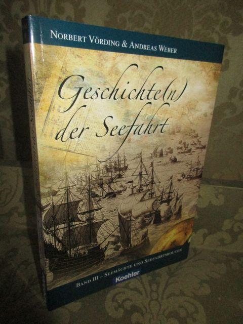 Geschichte(n) der Seefahrt. Band III Seemächte und Seefahrtsrouten. - Vörding, Norbert & Andreas Weber.