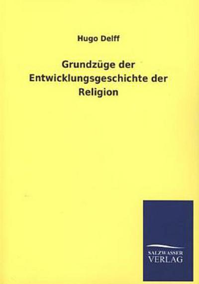 Grundzüge der Entwicklungsgeschichte der Religion - Hugo Delff