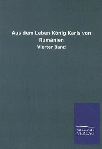 Aus dem Leben König Karls von Rumänien: Vierter Band - Ohne Autor