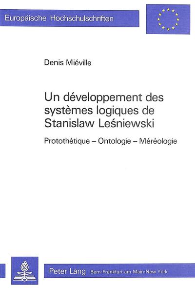 Un Developpement Des Systemes Logiques de Stanislaw Lesniewski: Protothetique - Ontologie - Mereologie - Denis Mieville