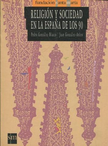 RELIGION Y SOCIEDAD EN LA ESPAÑA DE LOS 90. - GONZALEZ BLASCO/ GONZALEZ-ANLEO Pedro/ Juan.