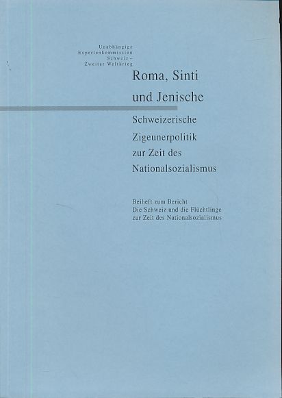 Roma, Sinti und Jenische. Schweizerische Zigeunerpolitik zur Zeit des Nationalsozialismus. Beiheft zum Bericht Die Schweiz und die Flüchtlinge zur Zeit des Nationalsozialismus. Unabhängige Expertenkommission Schweiz - Zweiter Weltkrieg. - Huonker, Thomas und Regula Ludi