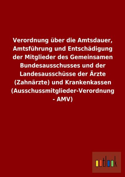 Verordnung über die Amtsdauer, Amtsführung und Entschädigung der Mitglieder des Gemeinsamen Bundesausschusses und der Landesausschüsse der Ärzte . (Ausschussmitglieder-Verordnung - AMV)