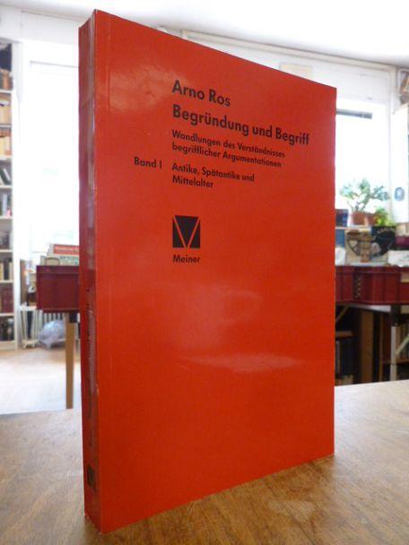 Begründung und Begriff - Wandlungen des Verständnisses begrifflicher Argumentationen, Band I (1): Antike, Spätantike und Mittelalter, - Ros, Arno,