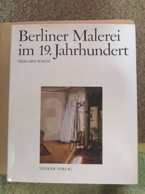 Berliner Malerei im 19. Jahrhundert. Von der Zeit Friedrichs des Großen bis zum Ersten Weltkrieg. - Wirth, Irmgard.