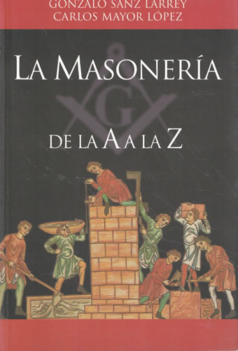 La Masonería de la A a la Z - Sanz Larrey, Gonzalo/ Mayor López, Carlos