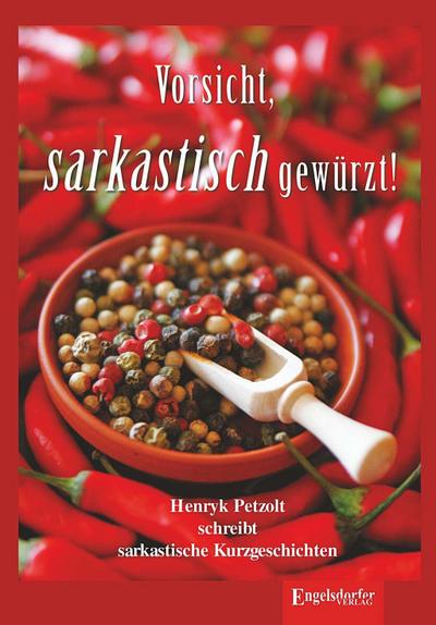 Vorsicht, sarkastisch gewürzt : Sarkastische Kurzgeschichten - Henryk Petzolt