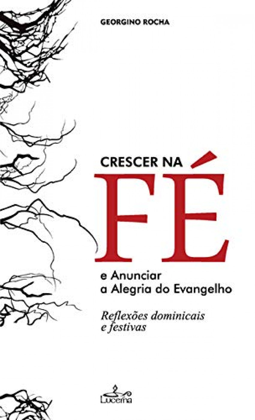 Crescer na fé e anunciar a alegria do evangelho Reflexões dominicais e festivas - Rocha, Georgino