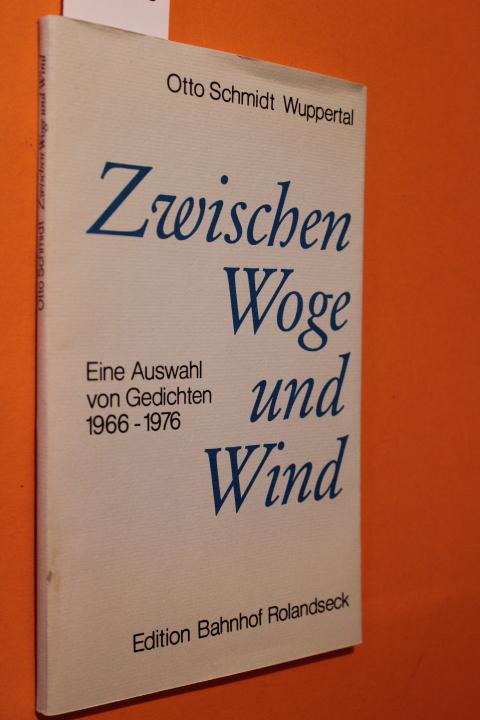 Zwischen Woge und Wind. Eine Auswahl von Gedichten 1966 - 1976 - Schmidt, Otto (Wuppertal)